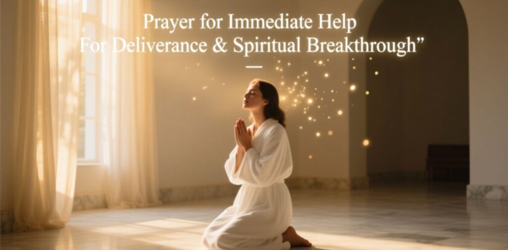 Powerful prayer for urgent help seeking immediate deliverance and spiritual breakthrough through God’s guidance.