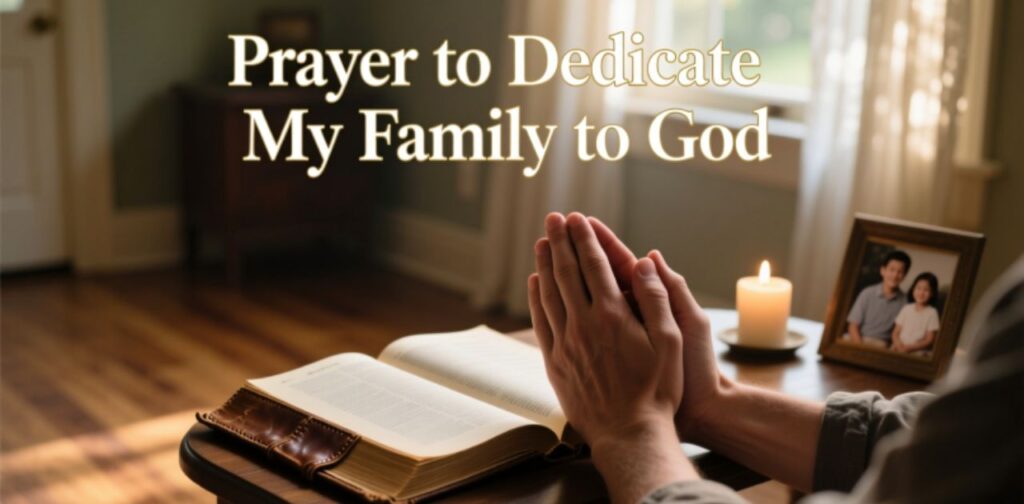 Prayer to dedicate my family to God’s care and guidance.