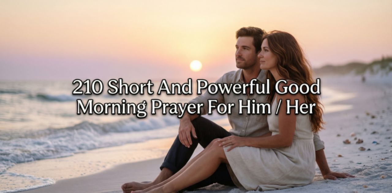 210 Short And Good Morning Prayer For Him/Her to start the day with love, blessings, and positivity.