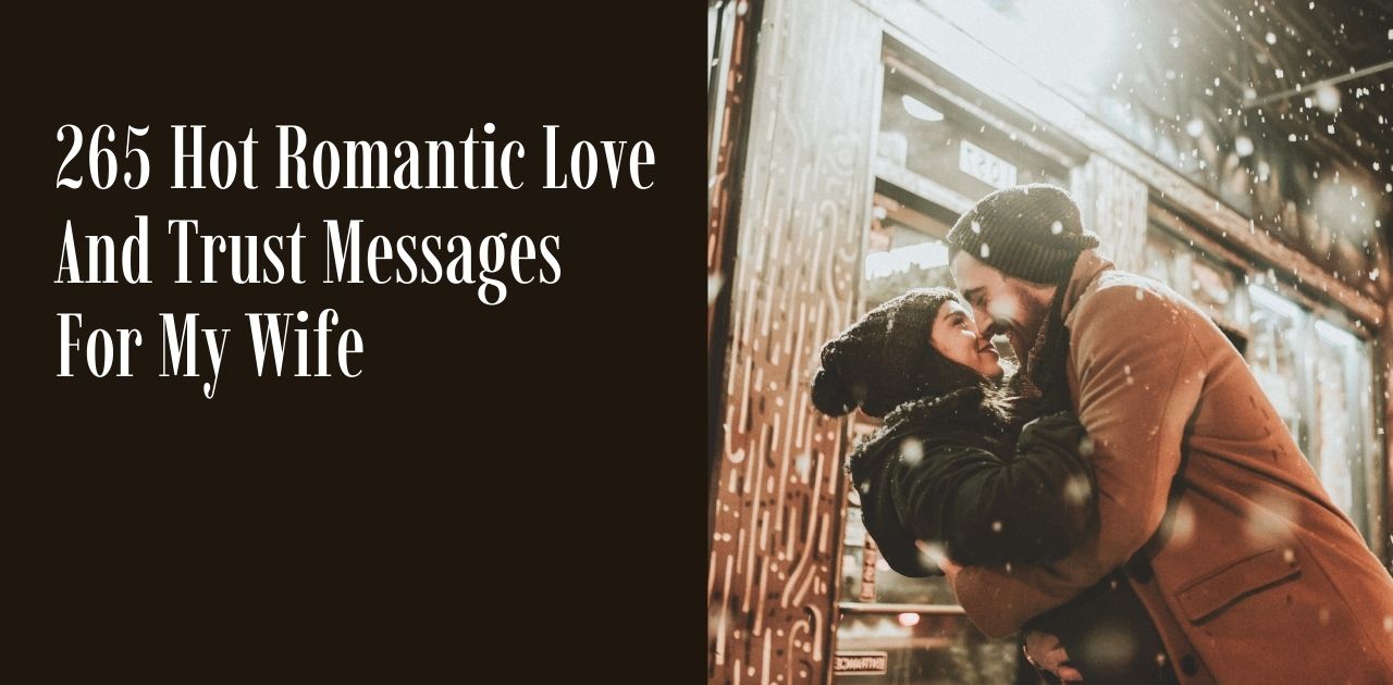 265 Hot Romantic Love And Trust Messages For My Wife to express love, care, and strengthen emotional intimacy in marriage.