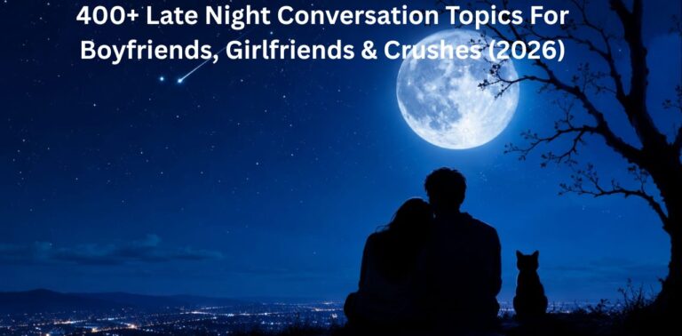 Late Night Conversation Topics for boyfriends, girlfriends and crushes 2026