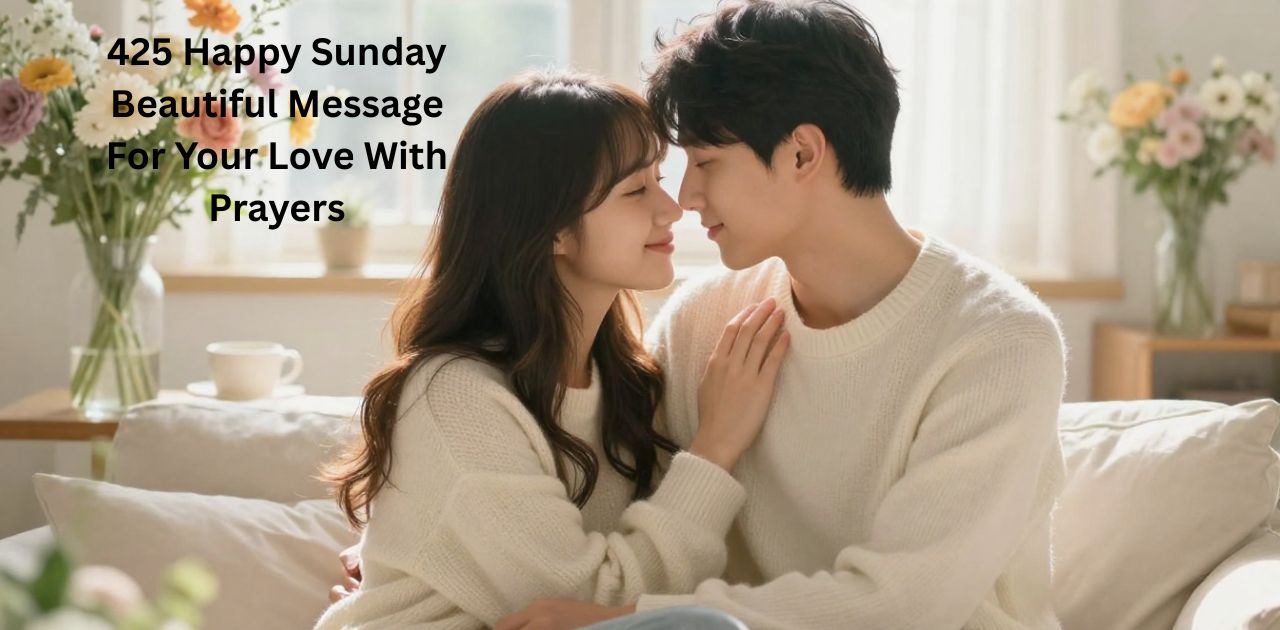 425 Happy Sunday Beautiful Message for your love with prayers to spread joy, blessings, and positivity this Sunday.