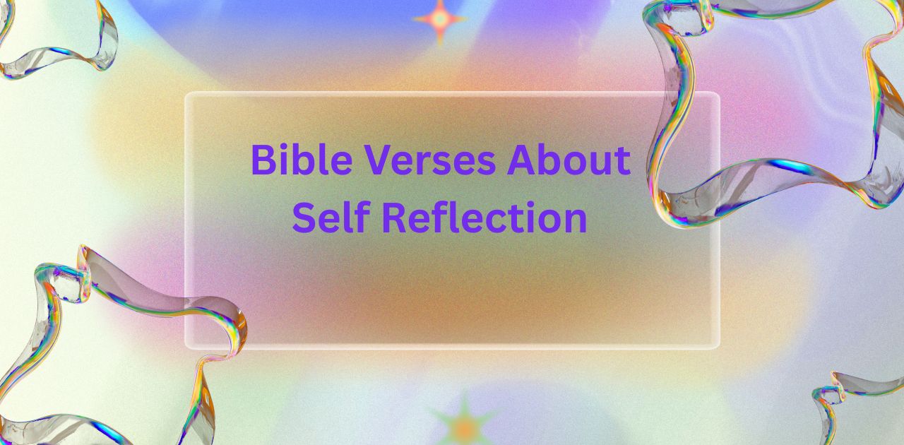 Reflections The Scriptures 43 Bible Verses About Self Reflection