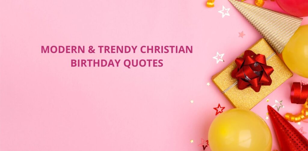 Modern & Trendy Christian Birthday Quotes with Christian Happy Birthday Quotes, blessings, and faith-filled messages for birthdays.