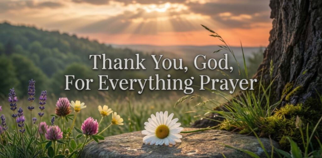 Thank You, God, For Everything Prayer, expressing gratitude for blessings, guidance, love, and faith in daily life.