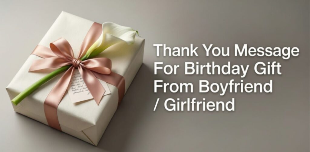 Heartfelt thank you message for birthday gift from boyfriend or girlfriend to show genuine love, appreciation, and gratitude.