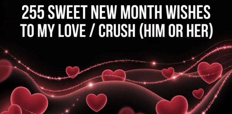 255 Sweet New Month Wishes to my love or crush, romantic and heartfelt Sweet New Month Wishes for him or her to start a new month with love and positivity.