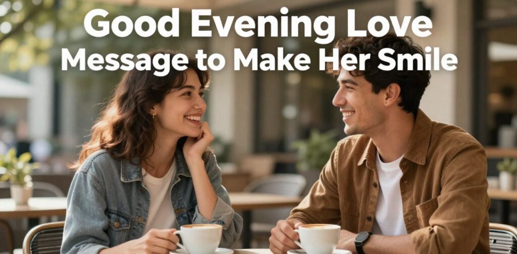Good evening love message to make her smile with a heartfelt good evening message to my love, spreading joy, affection, and warmth.