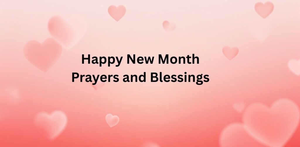 Happy New Month Prayers and Blessings, heartfelt messages to wish positivity, health, and happiness for the new month.