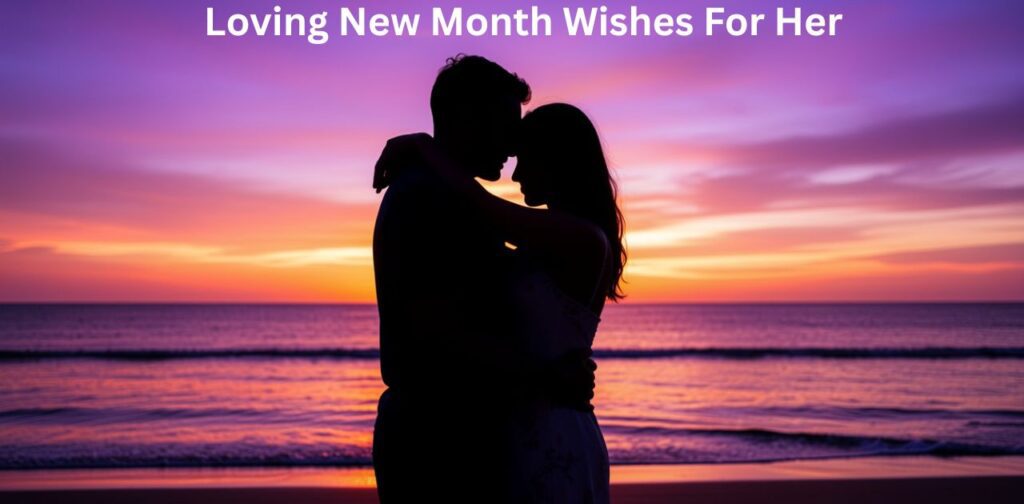 Loving new month wishes for her, romantic messages for girlfriend or wife.
