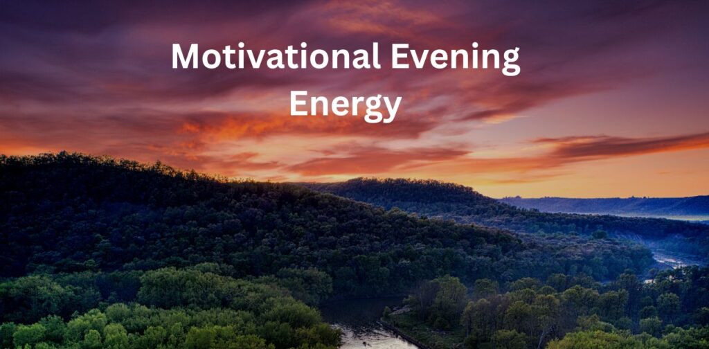 Motivational Evening Energy to inspire positivity, focus, and uplift your spirit during calm evening moments.