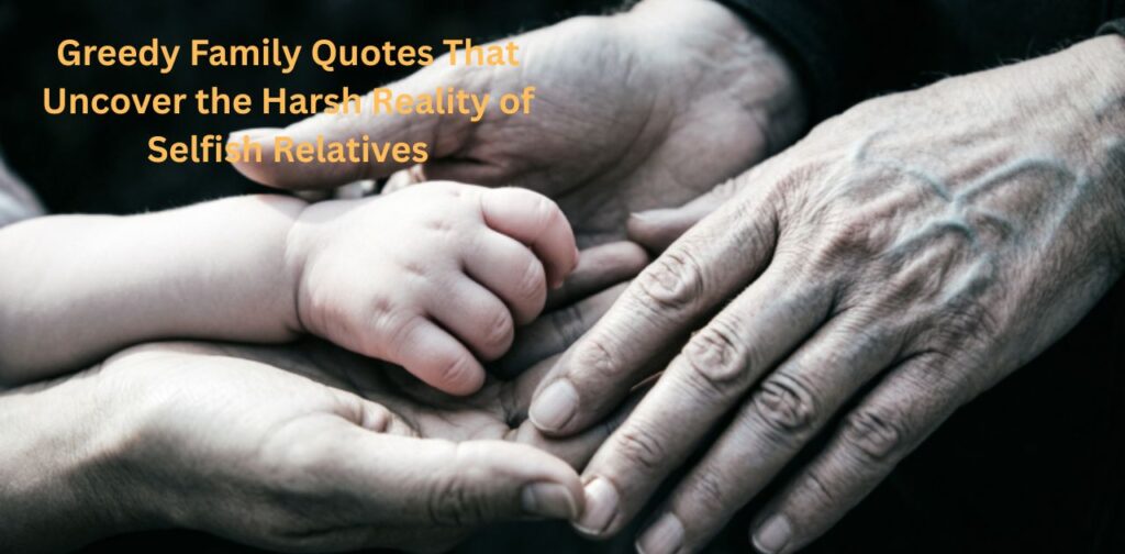 Greedy family Selfish quotes that uncover the harsh reality of selfish relatives, family greed, and toxic relationships.
