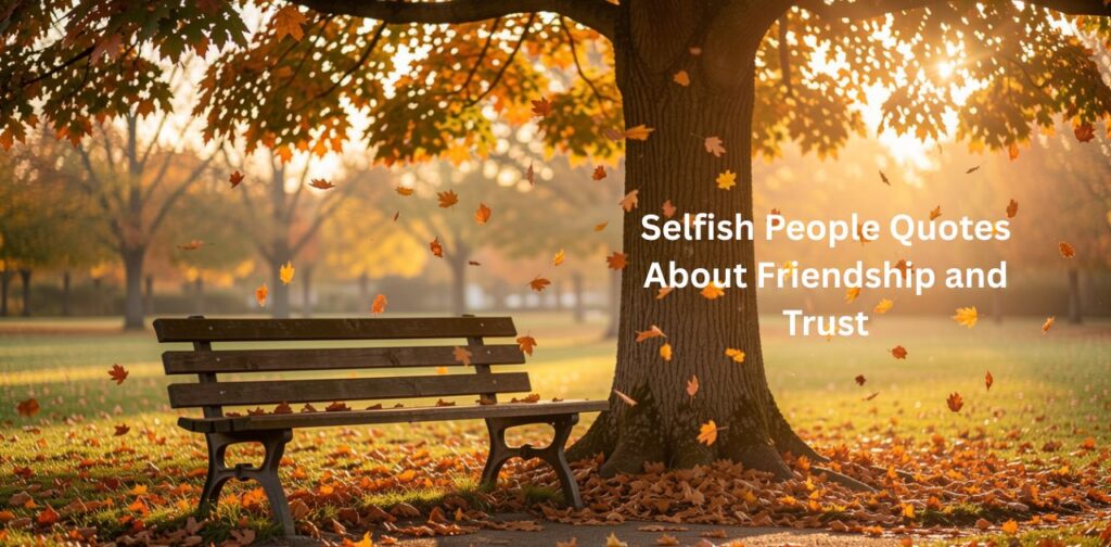 Selfish quotes about friendship and trust that reveal selfish friends, fake relationships, and the pain of broken trust.