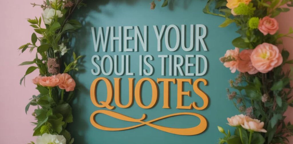 when your soul is tired soul tired quotes about deep emotional exhaustion.