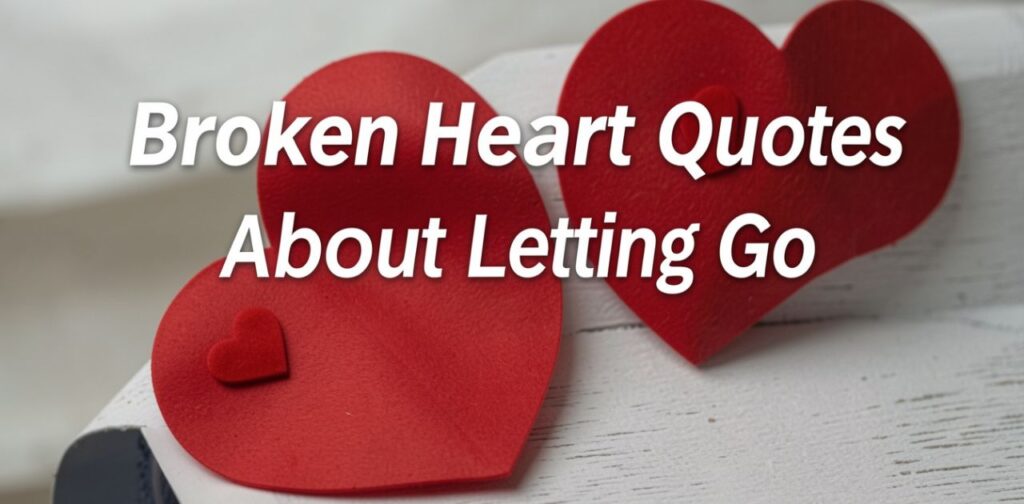 Broken Heart Quotes About Letting Go  Healing quotes for a broken heart that help with emotional healing, letting go, and moving on after heartbreak and grief.