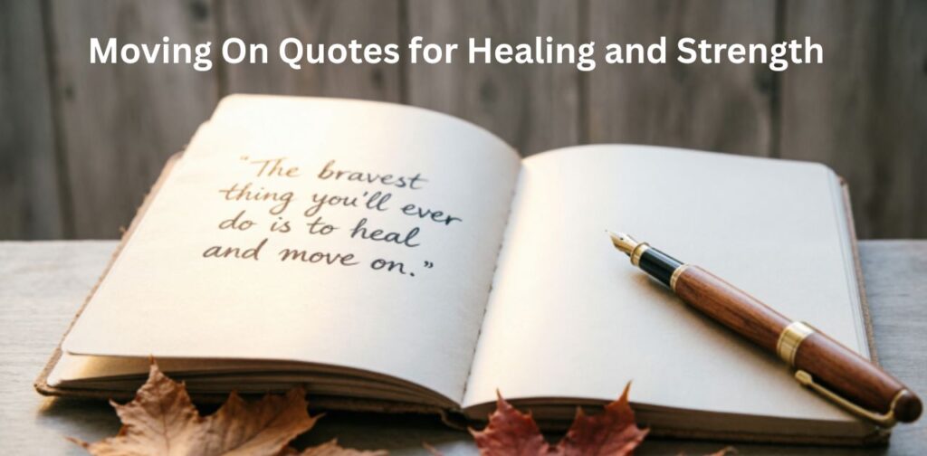 Moving On Quotes for Healing and Strength – Healing quotes for a broken heart that support letting go, emotional healing, and self-growth after heartbreak.
