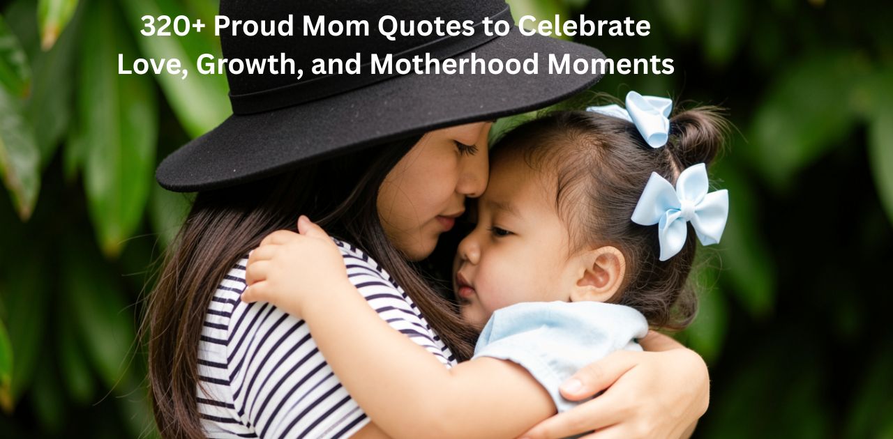 320+ proud mom quotes celebrating love, growth, and motherhood moments showing emotional journey and strong maternal bond.