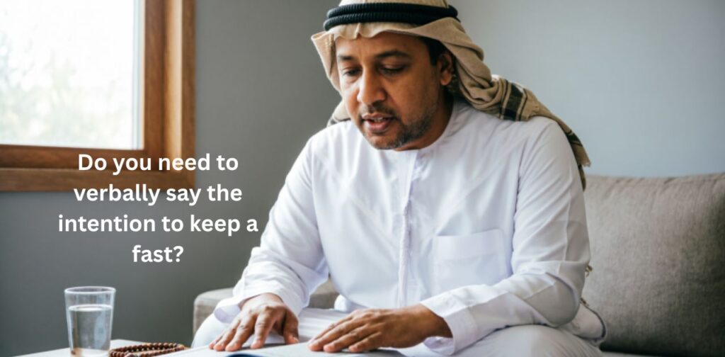 Do you need to verbally say the intention (niyyah) to keep a fast in Ramadan? Islamic fasting rules explained