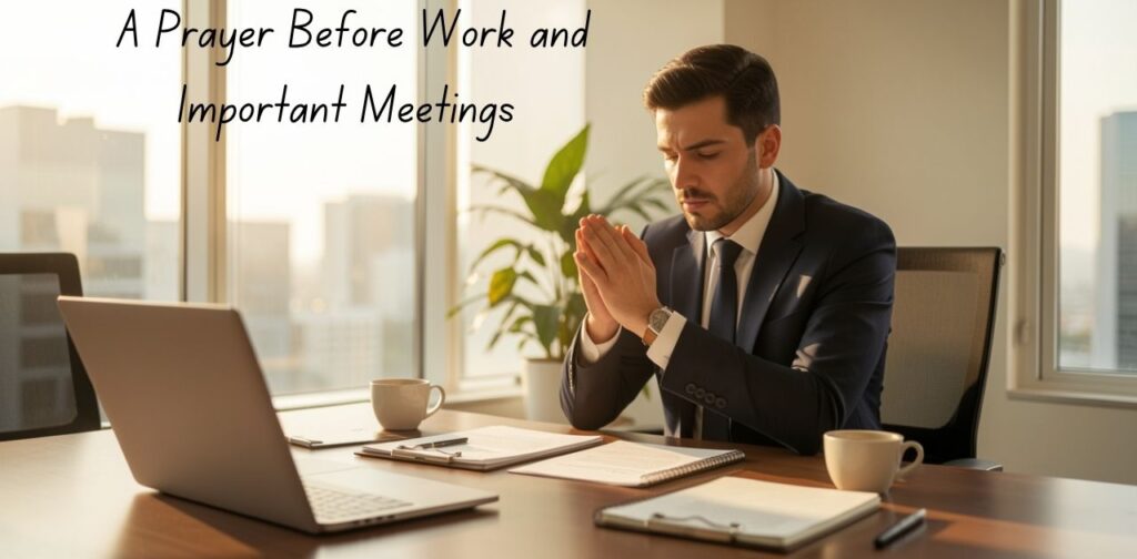 A Prayer Before Work and Important Meetings  Blessing prayers before starting work for focus, confidence, and calm mindset.