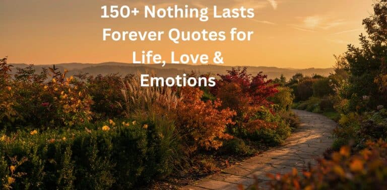 Nothing Lasts Forever Quotes about life, love, emotions, and meaningful moments.