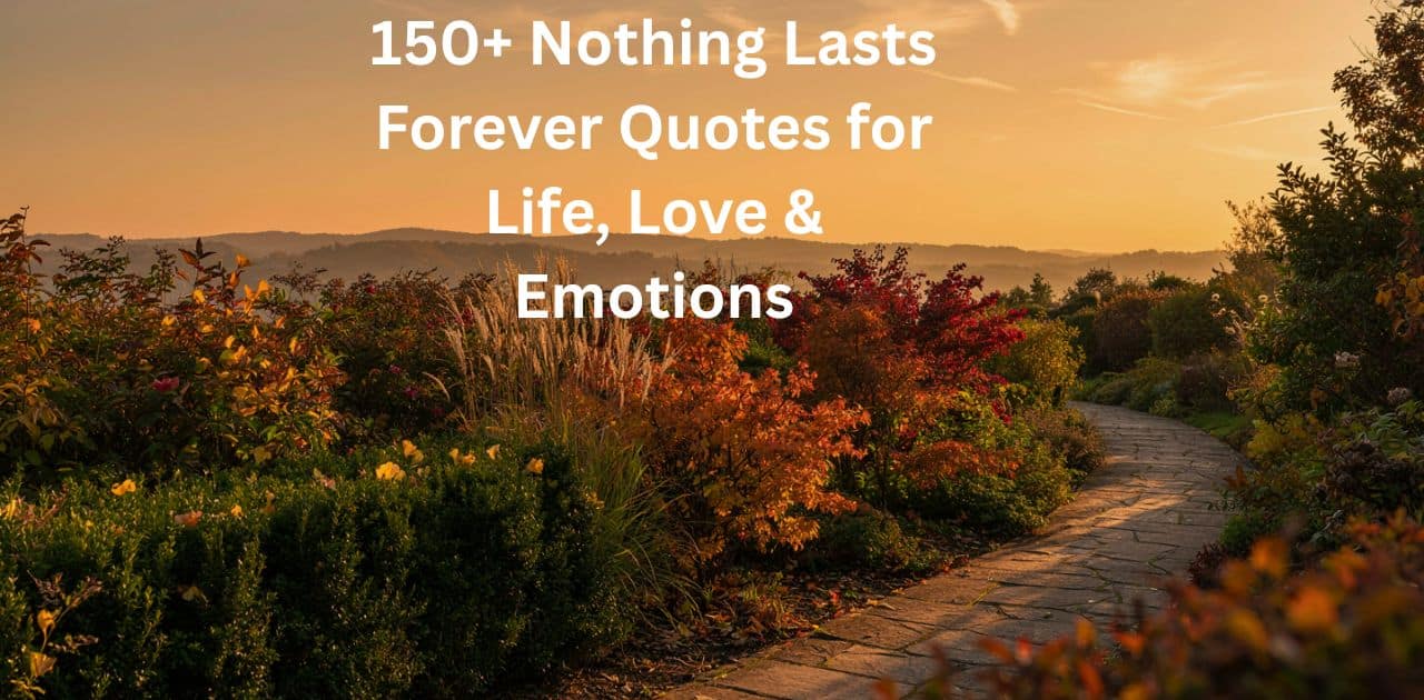 Nothing Lasts Forever Quotes about life, love, emotions, and meaningful moments.