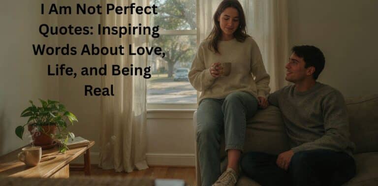 I Am Not Perfect Quotes: Inspiring Words About Love, Life, and Being Real.